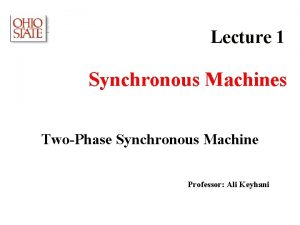 Lecture 1 Synchronous Machines TwoPhase Synchronous Machine Professor