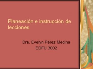 Planeacin e instruccin de lecciones Dra Evelyn Prez