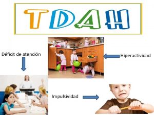 Dficit de atencin Hiperactividad Impulsividad El TDAH se