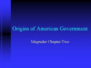 Origins of American Government Magruder Chapter Two Our