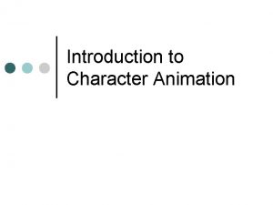 Introduction to Character Animation Character development What defines