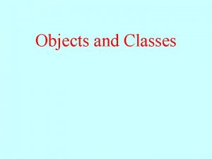 Objects and Classes Overview Objects and Classes An