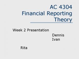 AC 4304 Financial Reporting Theory Week 2 Presentation