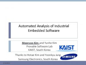 Automated Analysis of Industrial Embedded Software Moonzoo Kim