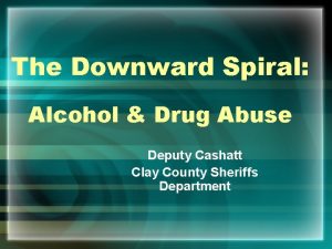 The Downward Spiral Alcohol Drug Abuse Deputy Cashatt