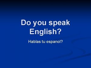 Do you speak English Hablas tu espanol Can