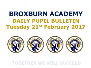 BROXBURN ACADEMY DAILY PUPIL BULLETIN Tuesday 21 st