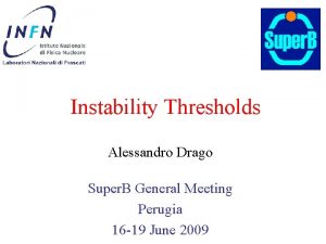 Instability Thresholds Alessandro Drago Super B General Meeting