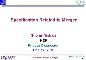 Specification Related to Merger Shohei Nishida KEK Private
