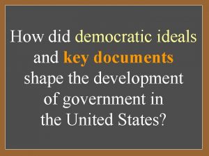 How did democratic ideals and key documents shape