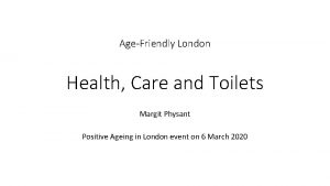 AgeFriendly London Health Care and Toilets Margit Physant