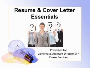 Resume Cover Letter Essentials Presented by Liz Herrera