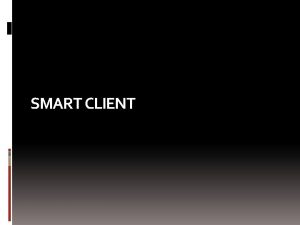 SMART CLIENT AGENDA q Evolution of Smart Client