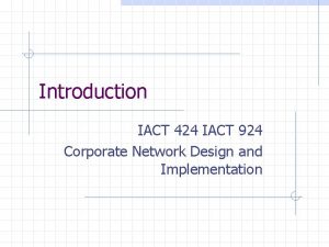 Introduction IACT 424 IACT 924 Corporate Network Design