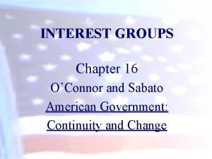 INTEREST GROUPS Chapter 16 OConnor and Sabato American