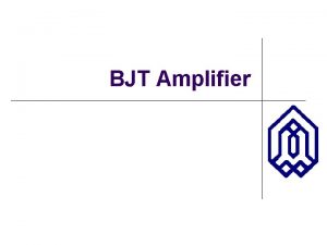 BJT Amplifier BJT Amplifiers Overview Voltage Amplifier l