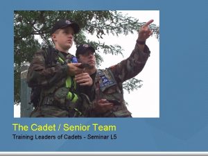 The Cadet Senior Team Training Leaders of Cadets