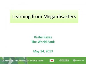 Learning from Megadisasters Rasha Rayes The World Bank