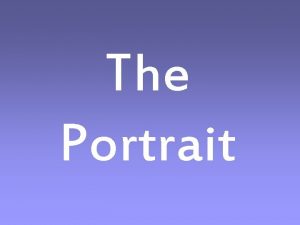 The Portrait A portrait can tell the viewer