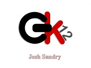 Josh Sandry About GK12 GK12 is a program