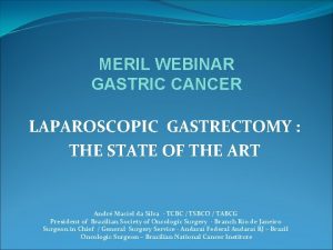 MERIL WEBINAR GASTRIC CANCER LAPAROSCOPIC GASTRECTOMY THE STATE