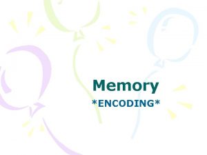Memory ENCODING What is encoding Getting information into