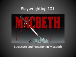 Playwrighting 101 Structure and Function in Macbeth Act