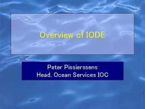 Overview of IODE Peter Pissierssens Head Ocean Services