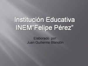 Institucin Educativa INEMFelipe Prez Elaborado por Juan Guillermo