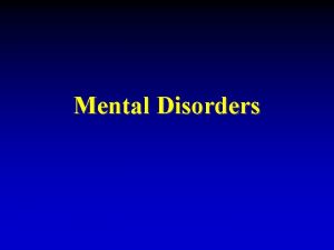 Mental Disorders Objectives Distinguish type of mental disorders