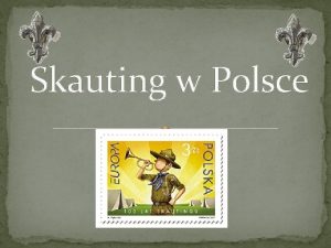 Skauting w Polsce Harcerstwo zrodzio si w Polsce