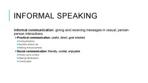 INFORMAL SPEAKING Informal communication giving and receiving messages