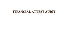 FINANCIAL ATTEST AUDIT Nature of financial attest audit