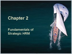 Chapter 2 Fundamentals of Strategic HRM Fundamentals of