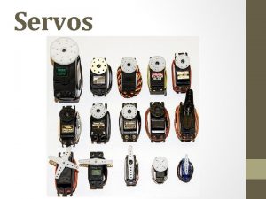 Servos Learning Points If properly applied servos can