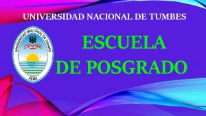 UNIVERSIDAD NACIONAL DE TUMBES ESCUELA DE POSGRADO ESCUELA