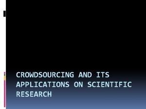 CROWDSOURCING AND ITS APPLICATIONS ON SCIENTIFIC RESEARCH Crowdsourcing