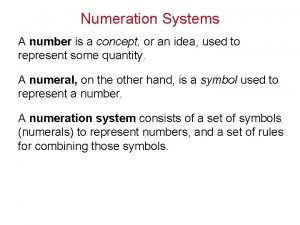 Numeration Systems A number is a concept or