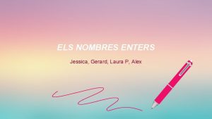 ELS NOMBRES ENTERS Jessica Gerard Laura P Alex