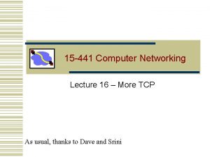 15 441 Computer Networking Lecture 16 More TCP