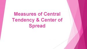 Measures of Central Tendency Center of Spread Minimum