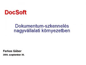 Doc Soft Dokumentumszkennels nagyvllalati krnyezetben Farkas Gbor 2004