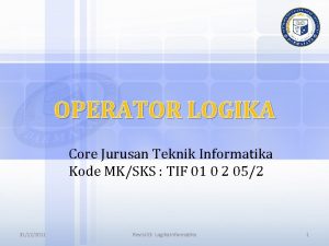 OPERATOR LOGIKA Core Jurusan Teknik Informatika Kode MKSKS
