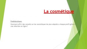 La cosmtique Problmatique Comment offrir des conseils sur