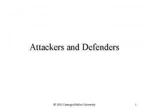 Attackers and Defenders 2002 Carnegie Mellon University 1