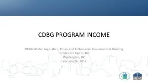 CDBG PROGRAM INCOME NCDA Winter Legislative Policy and