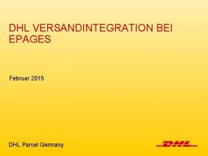 DHL VERSANDINTEGRATION BEI EPAGES Februar 2015 DHL Parcel