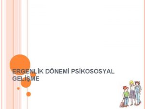 ERGENLK DNEM PSKOSOSYAL GELME ERGENLK1 Fizyolojik ve hormonal