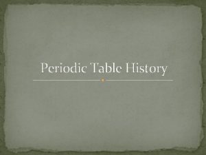 Periodic Table History History of the Periodic Table