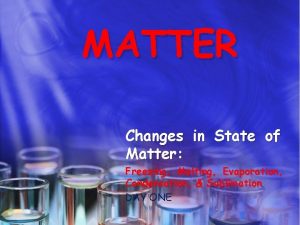 MATTER Changes in State of Matter Freezing Melting